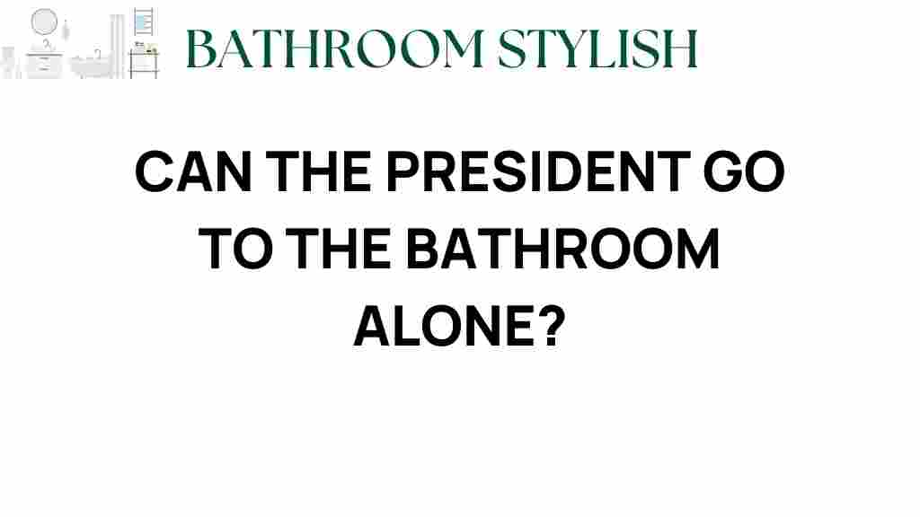 can-the-president-go-to-the-bathroom-alone