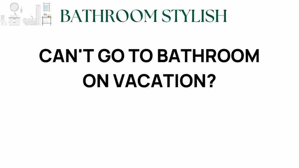 cant-go-to-bathroom-on-vacation