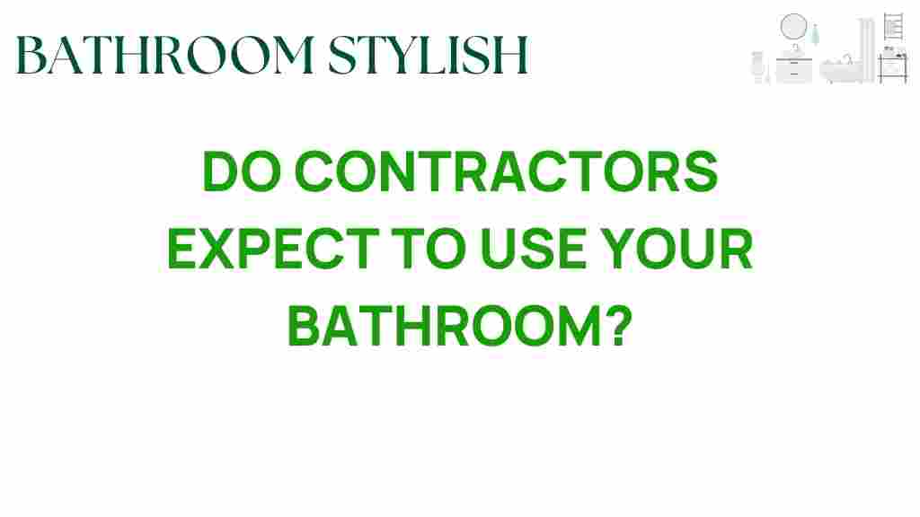 do-contractors-expect-to-use-your-bathroom