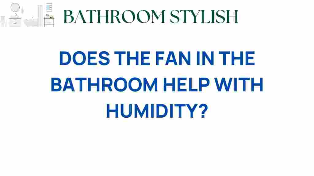 does-the-fan-in-the-bathroom-combat-humidity