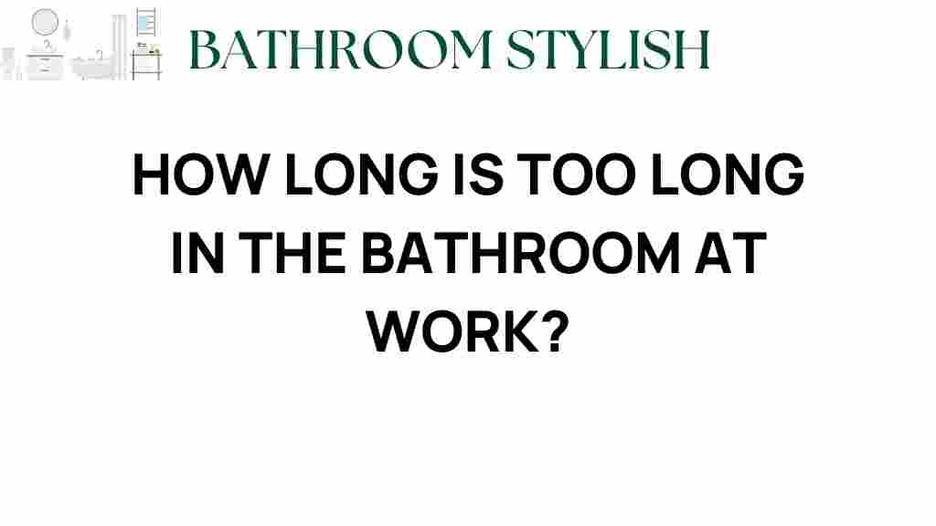 how-long-is-too-long-in-the-bathroom-at-work
