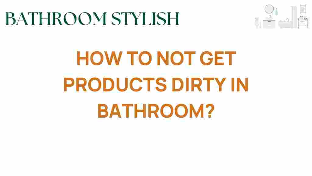 how-to-not-get-products-dirty-in-bathroom