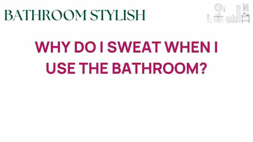 why-do-i-sweat-when-i-use-the-bathroom